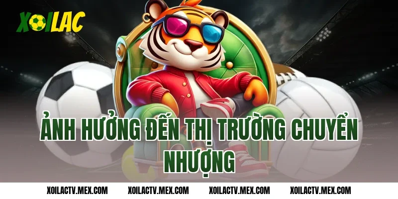 Ảnh hưởng đến thị trường chuyển nhượng