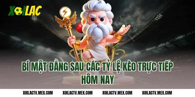 Bí mật đằng sau các tỷ lệ kèo Trực tiếp hôm nay
