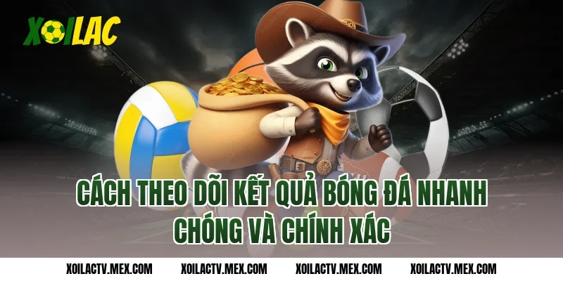 Cách theo dõi kết quả bóng đá nhanh chóng và chính xác