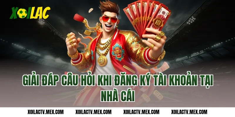 Giải Đáp Câu Hỏi Khi Đăng Ký Tài Khoản Tại Nhà Cái