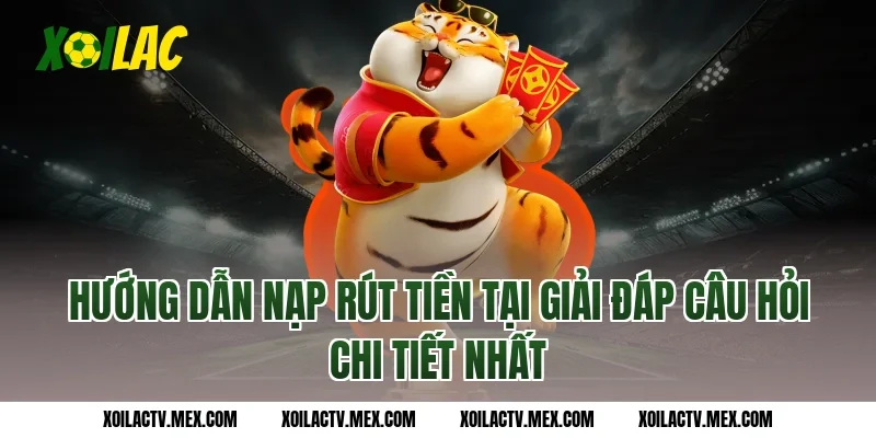 Hướng Dẫn Nạp Rút Tiền Tại Giải đáp câu hỏi Chi Tiết Nhất