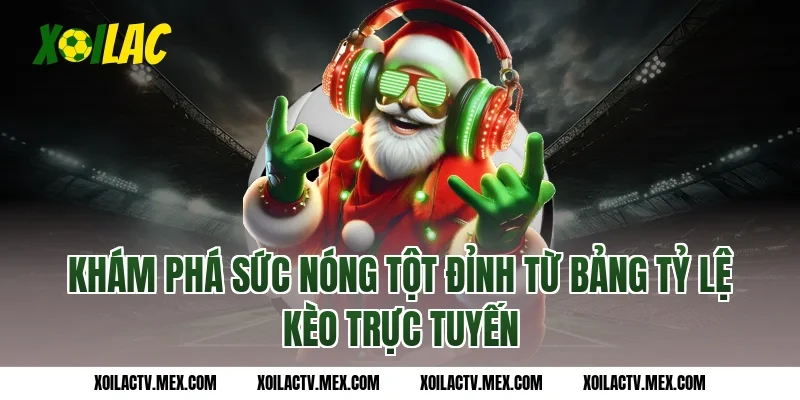 Khám phá sức nóng tột đỉnh từ bảng tỷ lệ kèo trực tuyến