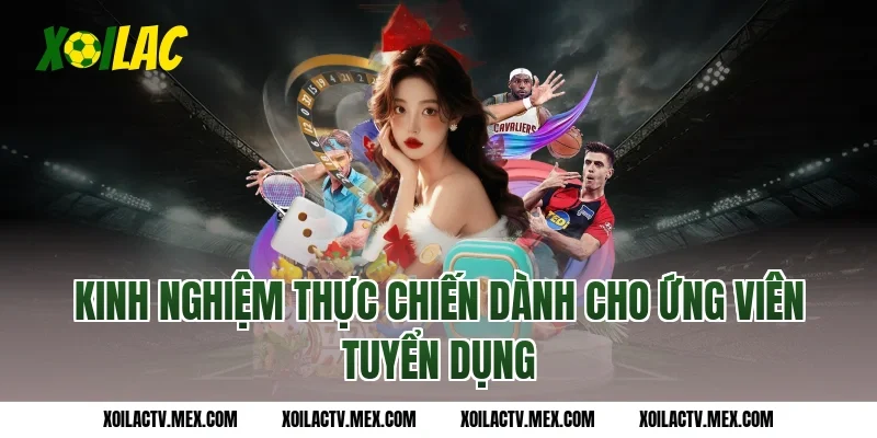 Kinh Nghiệm Thực Chiến Dành Cho Ứng Viên Tuyển dụng