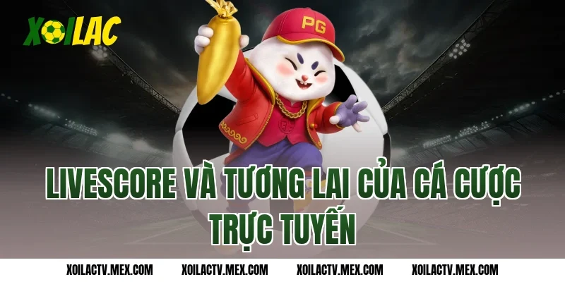 Livescore Và Tương Lai Của Cá Cược Trực Tuyến