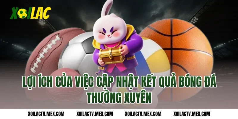 Lợi ích của việc cập nhật kết quả bóng đá thường xuyên