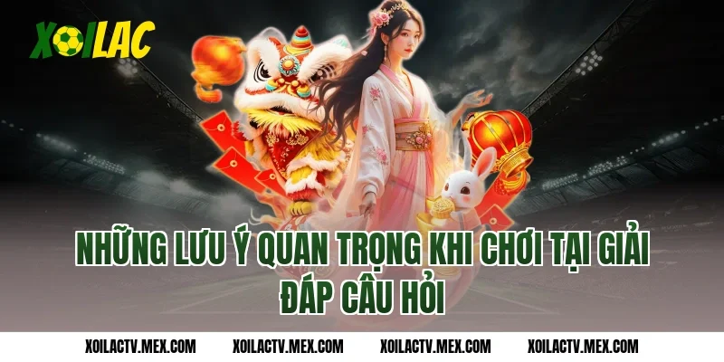 Những Lưu Ý Quan Trọng Khi Chơi Tại Giải đáp câu hỏi