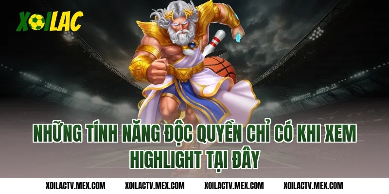 Những tính năng độc quyền chỉ có khi xem Highlight tại đây