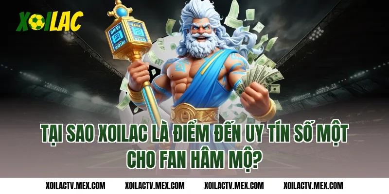 Tại Sao xoilac Là Điểm Đến Uy Tín Số Một Cho Fan Hâm Mộ?