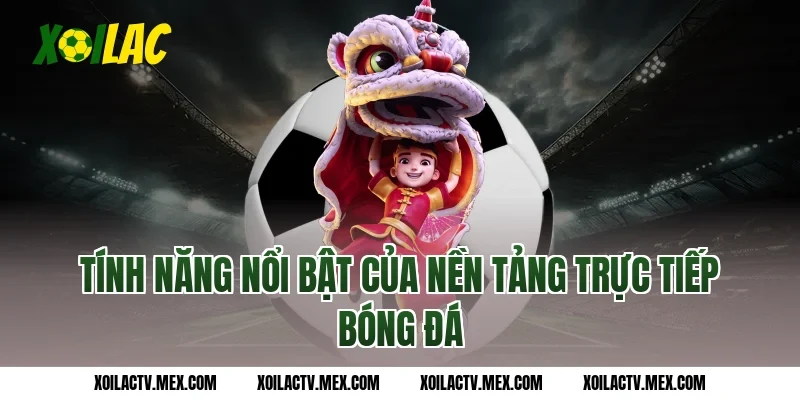 Tính năng nổi bật của nền tảng trực tiếp bóng đá