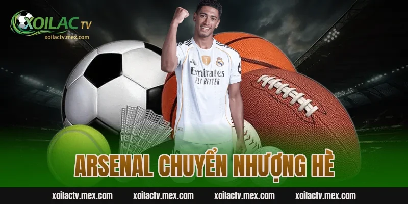 Arsenal chuyển nhượng hè và những thông tin chi tiết