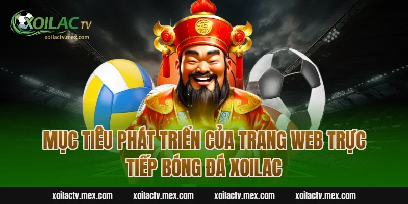 Mục tiêu phát triển của trang web trực tiếp bóng đá Xoilac